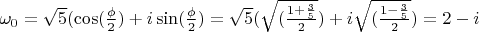 $\omega_0=\sqrt{5}(\cos(\frac{\phi}{2})+i\sin(\frac{\phi}{2})=\sqrt{5}(\sqrt{(\frac{1+\frac{3}{5}}{2}})+i\sqrt{(\frac{1-\frac{3}{5}}{2}})=2-i$