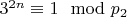 $3 ^ {2n}\equiv 1\mod p_ 2 $