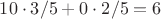 $10\cdot3/5+0\cdot2/5=6$