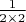 $\frac{1}{2\times2}$