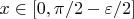 $x \in [0,\pi/2 - \varepsilon/2]$