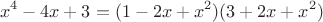 $$x^4-4x+3=(1-2x+x^2)(3+2x+x^2)$$