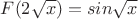 $F(2\sqrt x)= sin\sqrt x$