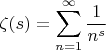 $$\zeta(s)=\sum\limits_{n=1}^{\infty}\frac1{n^s}$$