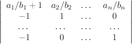 $$ \left|\begin{array}{cccc} a_{1}/b_{1}+1 & a_{2}/b_{2} & \ldots\ & a_{n}/b_{n}\\
 -1 & 1 & \ldots\ & 0\\
\ldots\ & \ldots\ &\ldots\ &\ldots\\
-1 & 0&\ldots\ & 1
\end{array}\right|$$