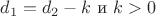 $d_1 = d_2 - k$ и $k > 0$