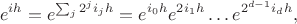 $$e^{i h } = e^{ \sum_j 2^{j} i_j h} = e^{i_0 h} e^{2i_1h} \hdots e^{2^{d-1} i_d h},$$ $$e^{i h } = e^{ \sum_j 2^{j} i_j h} = e^{i_0 h} e^{2i_1h} \hdots e^{2^{d-1} i_d h},$$