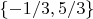 $\{-1/3,5/3\}$