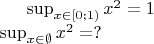 \sup_{x\in[0;1)}x^2=1\\\sup_{x\in\emptyset}x^2}=?