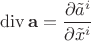 $\operatorname{div}\mathbf a =\dfrac{\partial \tilde a^i}{\partial \tilde x^i}$
