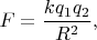 $F=\dfrac{kq_1 q_2}{R^2},$