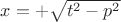 $x=+\sqrt{t^2-p^2}$