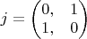 $j = \left ( \begin{matrix} 0, & 1 \\ 1, & 0 \end{matrix} \right )$
