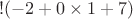 $!(-2+0\times1+7)$