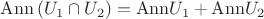 $\mathrm{Ann}\left(U_1\cap U_2\right)=\mathrm{Ann}U_1+\mathrm{Ann}U_2$