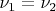 $\nu_1=\nu_2$