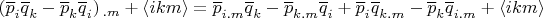 $\left( \overline p_i  \overline q_k- \overline p_k  \overline q_i \right){}_{.m}+\langle i k m \rangle=\overline p_{i.m}  \overline q_k- \overline p_{k.m}  \overline q_i+\overline p_i  \overline q_{k.m}- \overline p_k  \overline q_{i.m}+\langle i k m \rangle$