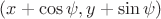 $(x+\cos\psi,y+\sin\psi)$