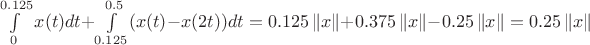 $\int\limits_{0}^{0.125} x(t) dt + \int\limits_{0.125}^{0.5} (x(t)-x(2t)) dt=0.125 \left\lVert x \right\rVert + 0.375 \left\lVert x\right\rVert - 0.25 \left\lVert x \right\rVert = 0.25 \left\lVert x \right\rVert$