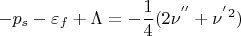 $$ - p_s-\varepsilon_f+\Lambda=-\frac14(2\nu^{''}+\nu^{'}^2)$$