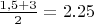 $\frac{1,5+3}{2}=2.25$