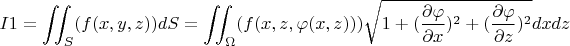 $$I1=\iint_{S}(f(x,y,z))dS=\iint_{\Omega}(f(x,z,\varphi(x,z)))\sqrt{1+(\frac{\partial\varphi}{\partial x})^2+(\frac{\partial\varphi}{\partial z})^2}dxdz$$