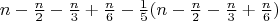 \[n - \tfrac{n}{2} - \tfrac{n}{3} + \tfrac{n}{6} - \tfrac{1}{5}(n - \tfrac{n}{2} - \tfrac{n}{3} + \tfrac{n}{6})\]