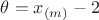 $\theta = x_{(m)}-2$