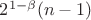 $2^{1-\beta}(n-1)$
