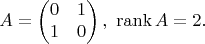 $$A = \begin{pmatrix}
0 & 1  \\
1 & 0  
\end{pmatrix}, \ \operatorname{rank} A = 2.$$