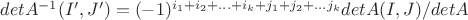 $detA^{-1}(I',J') = (-1)^{i_1+i_2+...+i_k+j_1+j_2+...j_k}detA(I,J)/detA$