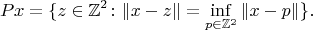 $$Px=\{z\in\mathbb{Z}^2\colon\|x-z\|=\inf_{p\in\mathbb{Z}^2}\|x-p\|\}.$$