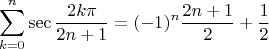 $$\sum\limits_{k=0}^{n}{\sec{\frac{2k\pi}{2n+1}}}=(-1)^n\frac{2n+1}{2}+\frac{1}{2}$$