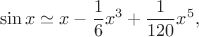 $$\sin x\simeq x-\frac{1}{6}x^3+\frac{1}{120}x^5,$$