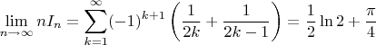 $$\lim _{n\to \infty }nI_n=\sum \limits _{k=1}^{\infty }(-1)^{k+1}\left (\frac 1{2k}+\frac 1{2k-1}\right )=\frac 12\ln 2+\frac {\pi}4$$
