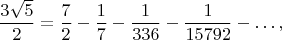 $$\frac{3\sqrt{5}}{2}=\frac{7}{2}-\frac{1}{7}-\frac{1}{336}-\frac{1}{15792}-\ldots,$$