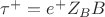 $\tau^+ = e^+Z_BB$