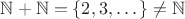 $\mathbb{N}+\mathbb{N}=\{2,3,\dotsc\}\ne\mathbb{N}$