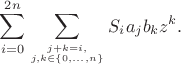 $$\sum_{i=0}^{2n}\sum_{j+k=i,\atop j,k\in \{0,\ldots ,n\}}S_ia_jb_kz^k.$$