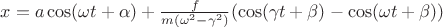 $x=a\cos(\omega t+\alpha)+\frac{f}{m(\omega^2-\gamma^2)}(\cos(\gamma t+\beta)-\cos(\omega t+\beta))\