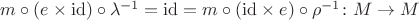 $m \circ (e \times \mathrm{id}) \circ \lambda^{-1} = \mathrm{id} = m \circ (\mathrm{id} \times e) \circ \rho^{-1} \colon M \to M$