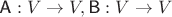 $\textsf A: V\to V, \textsf B: V\to V$