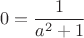 $$0=\frac{1}{a^2+1}$$
