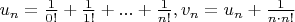 $ u_n=\frac{1}{0!}+\frac{1}{1!}+...+\frac{1}{n!}, v_n=u_n + \frac{1}{n \cdot n!}$