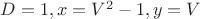 $D=1, x=V^2-1, y=V$