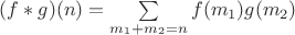 $(f*g)(n)=\sum \limits_{m_1+m_2=n} {f(m_1)g(m_2)}$