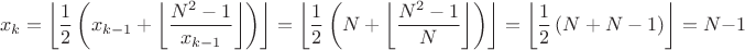 $${{x}_{k}}=\left\lfloor \frac{1}{2}\left( {{x}_{k-1}}+\left\lfloor \frac{{{N}^{2}}-1}{{{x}_{k-1}}} \right\rfloor  \right) \right\rfloor =\left\lfloor \frac{1}{2}\left( N+\left\lfloor \frac{{{N}^{2}}-1}{N} \right\rfloor  \right) \right\rfloor =\left\lfloor \frac{1}{2}\left( N+N-1 \right) \right\rfloor =N-1$$