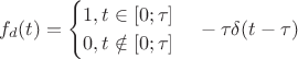 $$f_d(t)= \begin{cases} 1, t \in [0; \tau] \\ 0, t \notin [0;\tau] \end{cases}-\tau \delta(t-\tau)$$