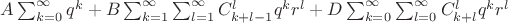 $A\sum^{\infty}_{k=0} {q^k}+B\sum^{\infty}_{k=1}\sum^{\infty}_{l=1}C_{k+l-1}^lq^k r^l + D\sum^{\infty}_{k=0}\sum^{\infty}_{l=0}C_{k+l}^l q^k r^l$
