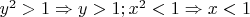 $y^2>1\Rightarrow y>1; x^2<1\Rightarrow x<1$